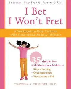I Bet I Won't Fret: A Workbook to Help Children with Generalized Anxiety Disorder, 2nd edition