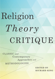 Religion, Theory, Critique : Classic and Contemporary Approaches and Methodologies