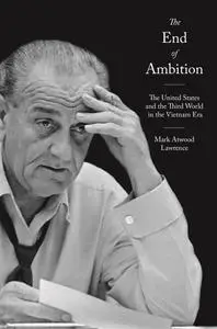 The End of Ambition: The United States and the Third World in the Vietnam Era (America in the World)