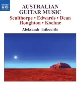 Edwards, Houghton, Sculthorpe, Koehne, Dean - Australian Guitar Music (Aleksandr Tsiboulski)