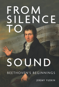 From Silence to Sound : Beethoven's Beginnings