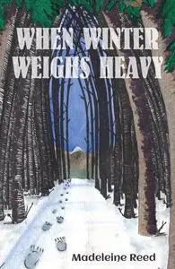 «When Winter Weighs Heavy» by Madeleine Reed
