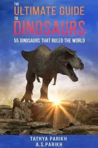 The Ultimate Guide to Dinosaurs: 55 Dinosaurs that ruled the world