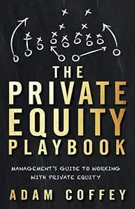 The Private Equity Playbook: Management's Guide to Working with Private Equity