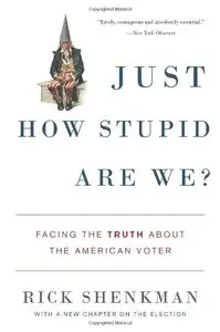 Just How Stupid Are We?: Facing the Truth About the American Voter (repost)