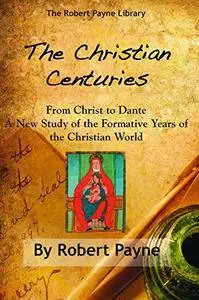 The Christian Centuries, from Christ to Dante