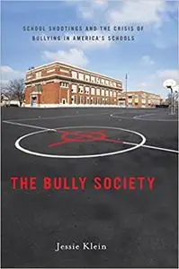 The Bully Society: School Shootings and the Crisis of Bullying in America’s Schools