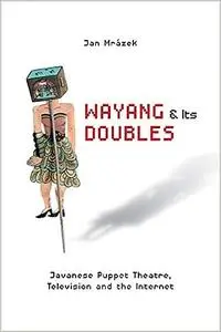 Wayang and Its Doubles: Javanese Puppet Theatre, Television and the Internet