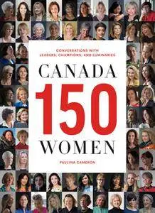 Canada 150 Women: Conversations with Leaders, Champions, and Luminaries