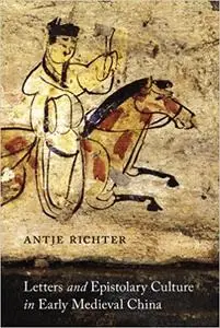 Letters and Epistolary Culture in Early Medieval China