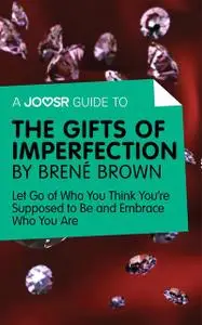 «A Joosr Guide to… The Gifts of Imperfection by Brené Brown» by Joosr