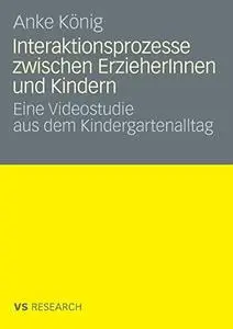 Interaktionsprozesse zwischen Erzieherinnen und Kindern: Eine Videostudie aus dem Kindergartenalltag