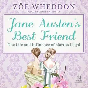 Jane Austen's Best Friend: The Life and Influence of Martha Lloyd [Audiobook]