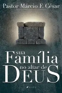 «Sua família no altar de Deus» by Pastor Márcio F. César