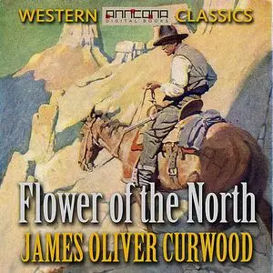 «Flower of the North» by James Oliver Curwood