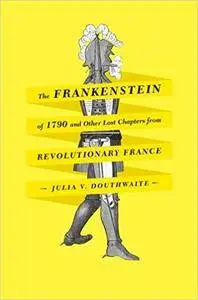 The Frankenstein of 1790 and Other Lost Chapters from Revolutionary France