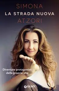 Simona Atzori - La strada nuova. Diventare protagonisti della propria vita