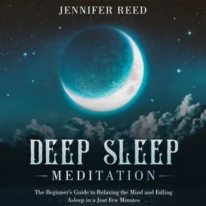 Deep Sleep Meditation: The Beginner's Guide to Relaxing the Mind and Falling Asleep in a Just Few Minutes [Audiobook]