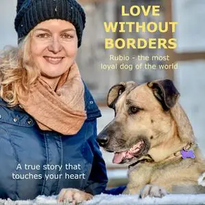 «Love without Borders - Rubio, the most loyal dog of the world» by Olivia Sievers