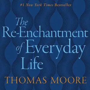 «REENCHANTMENT OF EVERYDAY LIFE» by Thomas Moore