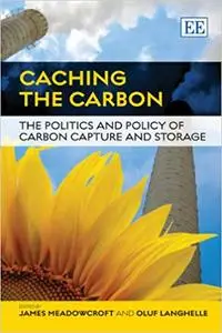 Caching the Carbon: The Politics and Policy of Carbon Capture and Storage