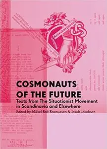 Cosmonauts of the Future: Texts from the Situationist Movement in Scandinavia and Elsewhere