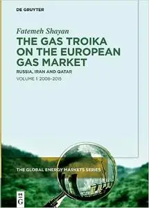 The Gas Troika on the European Gas Market: Russia, Iran and QatarVolume 1: 2008–2015