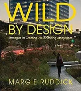 Wild By Design: Strategies for Creating Life-Enhancing Landscapes [Repost]