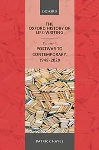 The Oxford History of Life-Writing: Volume 7: Postwar to Contemporary, 1945-2020