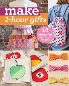 «Make 1-Hour Gifts» by Abbey Lane Quilts, Alexia Marcelle Abegg, Annabel Wrigley, Bari J. Ackerman, Kajsa Wikman, Lindsa