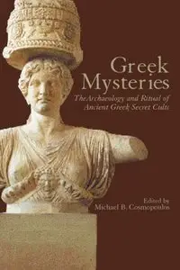 M. Cosmopoulos - Greek Mysteries: The Archaeology of Ancient Greek Secret Cults