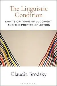 The Linguistic Condition: Kant's Critique of Judgment and the Poetics of Action