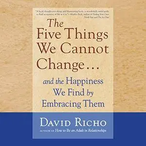 The Five Things We Cannot Change....: And the Happiness We Find by Embracing Them [Audiobook]