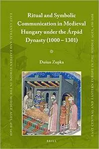 Ritual and Symbolic Communication in Medieval Hungary under the Árpád Dynasty (1000 - 1301)