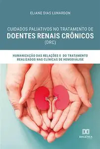 «Cuidados paliativos no tratamento de Doentes Renais Crônicos (DRC)» by Eliane Dias Lunardon