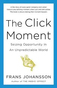 The Click Moment: Seizing Opportunity in an Unpredictable World (repost)