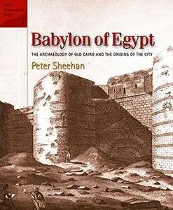 Babylon of Egypt : the archaeology of old Cairo and the origins of the city