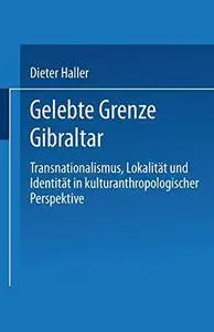 Gelebte Grenze Gibraltar: Transnationalismus, Lokalität und Identität in kulturanthropologischer Perspektive