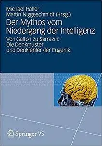 Der Mythos vom Niedergang der Intelligenz: Von Galton zu Sarrazin: Die Denkmuster und Denkfehler der Eugenik (Repost)