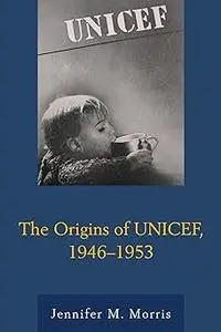 The Origins of UNICEF, 1946–1953