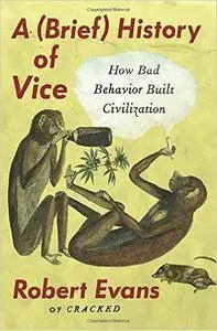 A (Brief) History of Vice: How Bad Behavior Built Civilization