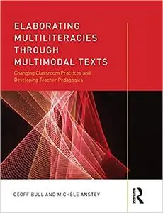 Elaborating Multiliteracies through Multimodal Texts: Changing Classroom Practices and Developing Teacher Pedagogies