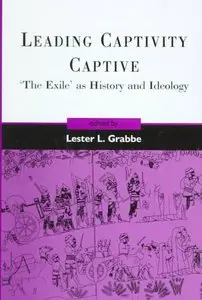 Leading Captivity Captive: 'The Exile' as History and Ideology by Lester L. Grabbe