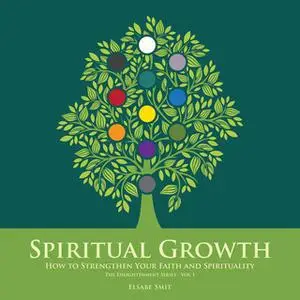 «Spiritual Growth - How to Strengthen Your Faith and Spirituality» by Elsabe Smit