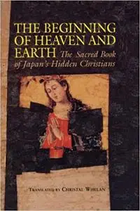 The Beginning of Heaven and Earth: The Sacred Book of Japan's Hidden Christians