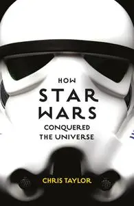 «How Star Wars Conquered the Universe» by Chris Taylor