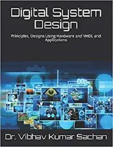 Digital System Design: Principles, Designs Using Hardware and VHDL and Applications