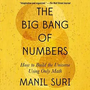 The Big Bang of Numbers: How to Build the Universe Using Only Math [Audiobook]