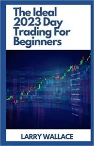The Ideal 2023 Day Trading For Beginners: Understanding Etfs, Stocks, Futures, and Forex.