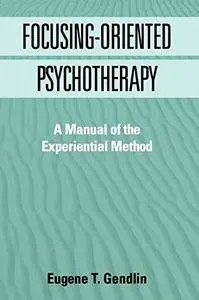 Focusing-Oriented Psychotherapy: A Manual of the Experiential Method